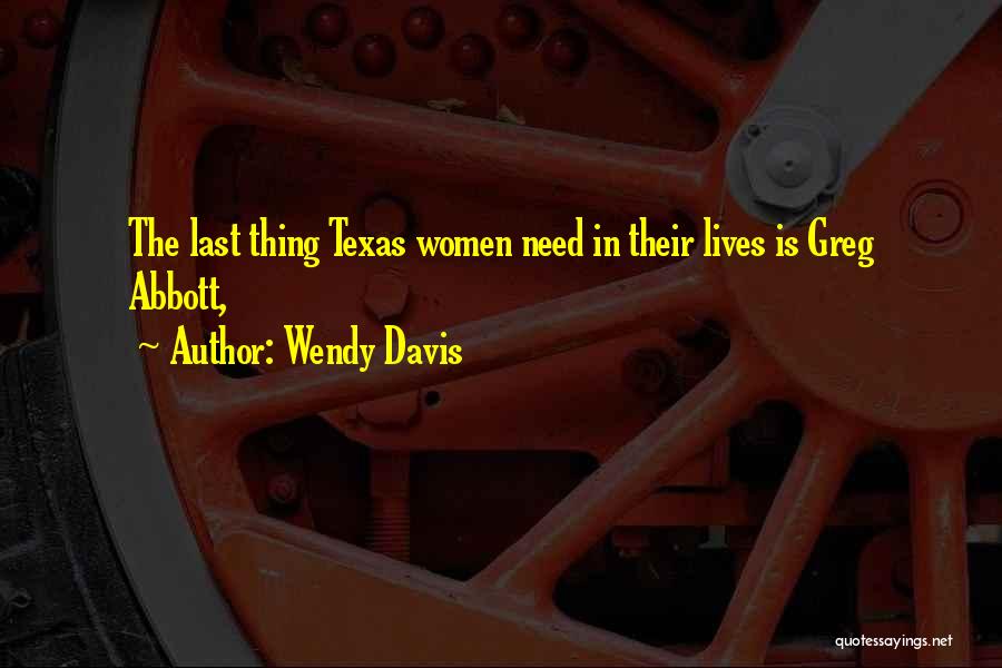Wendy Davis Quotes: The Last Thing Texas Women Need In Their Lives Is Greg Abbott,