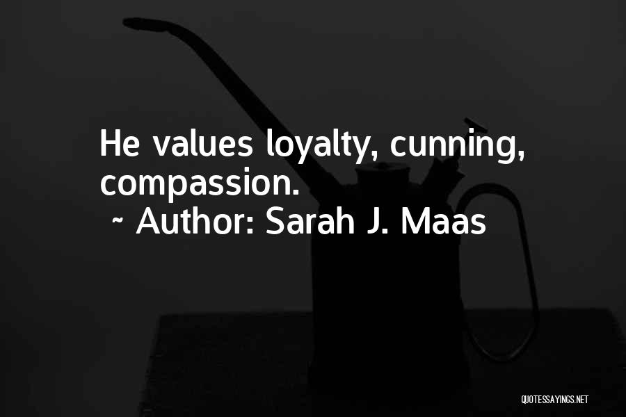 Sarah J. Maas Quotes: He Values Loyalty, Cunning, Compassion.