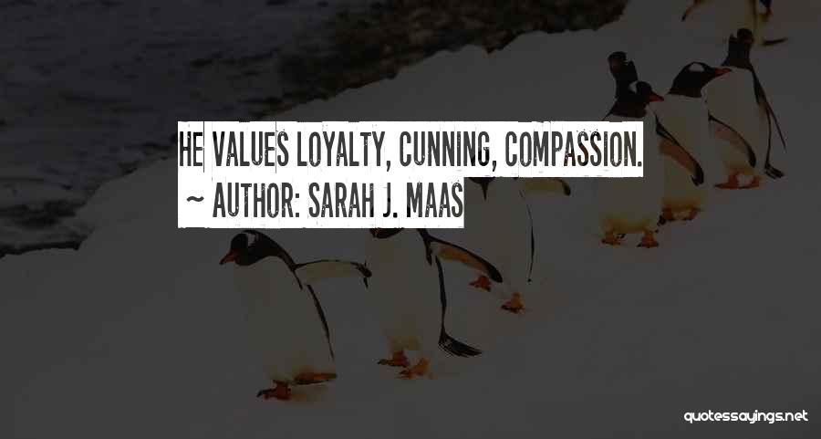 Sarah J. Maas Quotes: He Values Loyalty, Cunning, Compassion.