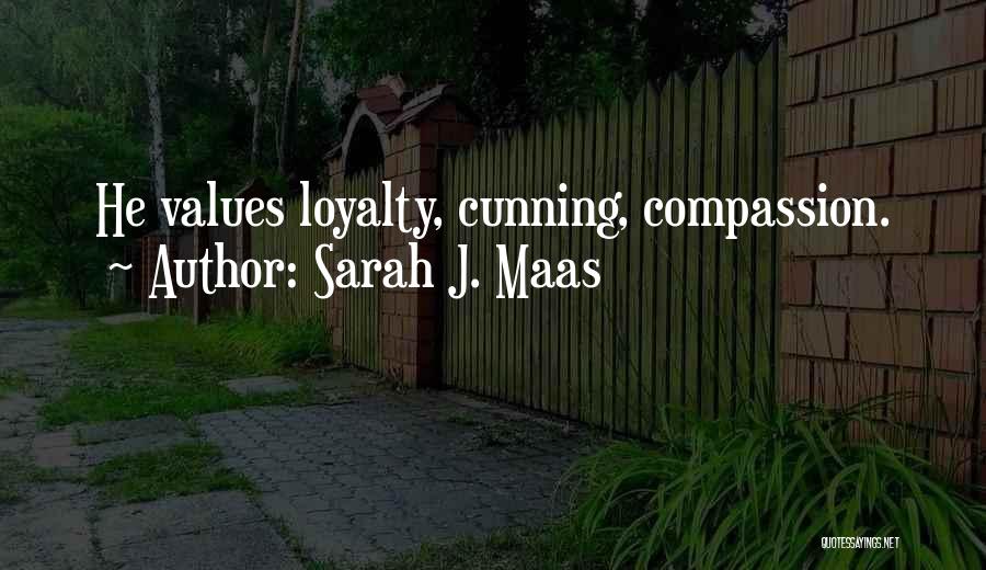 Sarah J. Maas Quotes: He Values Loyalty, Cunning, Compassion.