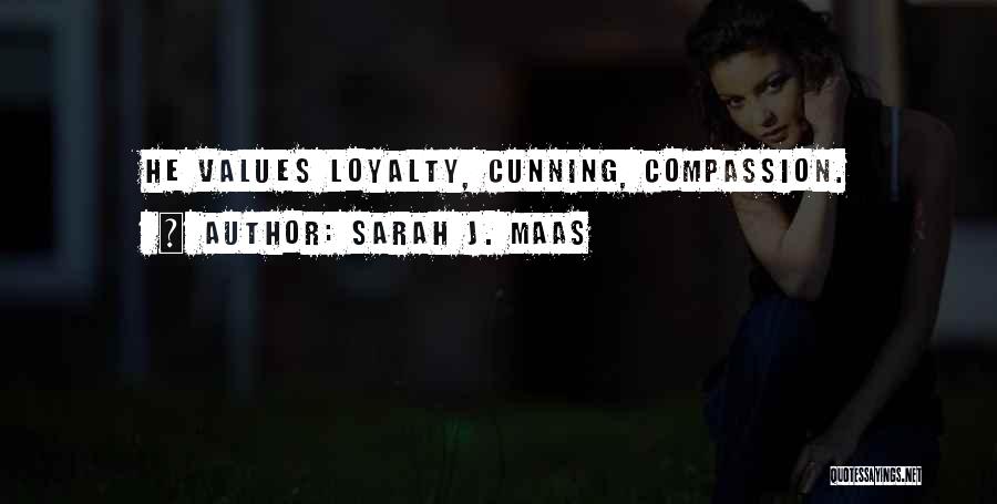 Sarah J. Maas Quotes: He Values Loyalty, Cunning, Compassion.