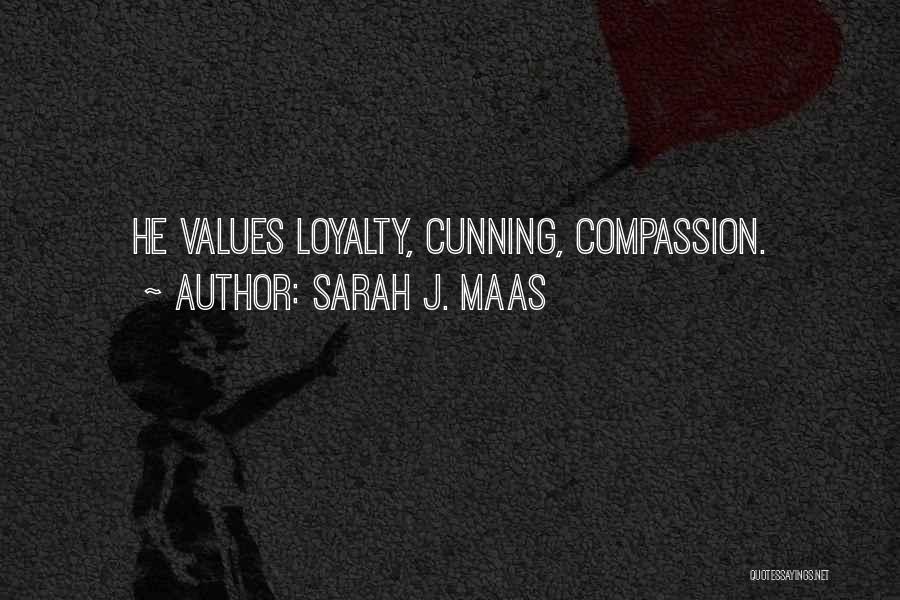 Sarah J. Maas Quotes: He Values Loyalty, Cunning, Compassion.