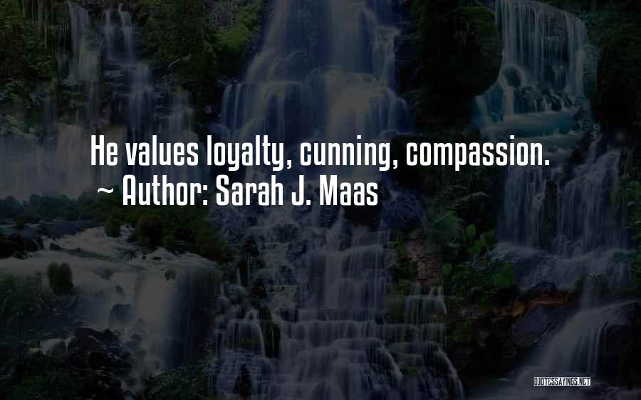 Sarah J. Maas Quotes: He Values Loyalty, Cunning, Compassion.