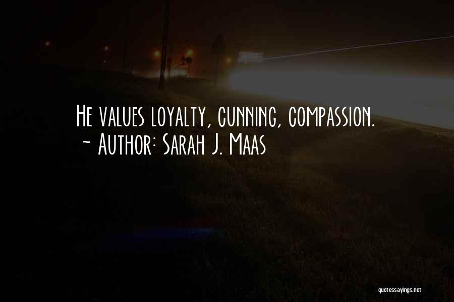 Sarah J. Maas Quotes: He Values Loyalty, Cunning, Compassion.