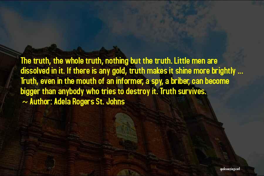 Adela Rogers St. Johns Quotes: The Truth, The Whole Truth, Nothing But The Truth. Little Men Are Dissolved In It. If There Is Any Gold,