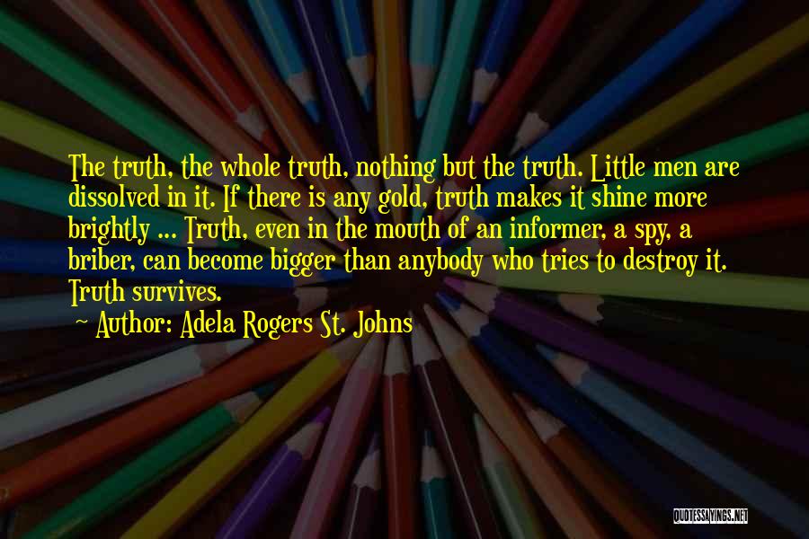 Adela Rogers St. Johns Quotes: The Truth, The Whole Truth, Nothing But The Truth. Little Men Are Dissolved In It. If There Is Any Gold,