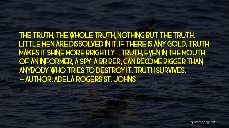 Adela Rogers St. Johns Quotes: The Truth, The Whole Truth, Nothing But The Truth. Little Men Are Dissolved In It. If There Is Any Gold,