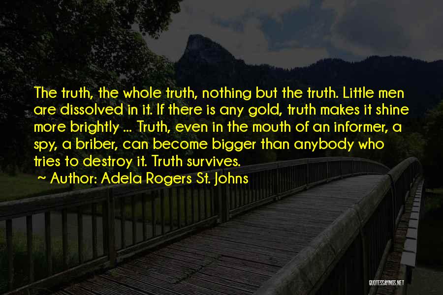 Adela Rogers St. Johns Quotes: The Truth, The Whole Truth, Nothing But The Truth. Little Men Are Dissolved In It. If There Is Any Gold,