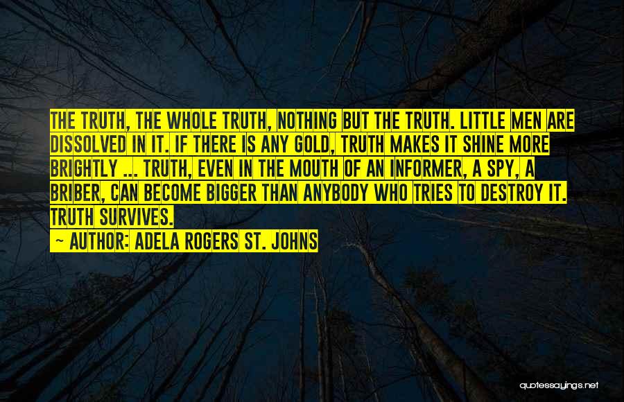 Adela Rogers St. Johns Quotes: The Truth, The Whole Truth, Nothing But The Truth. Little Men Are Dissolved In It. If There Is Any Gold,