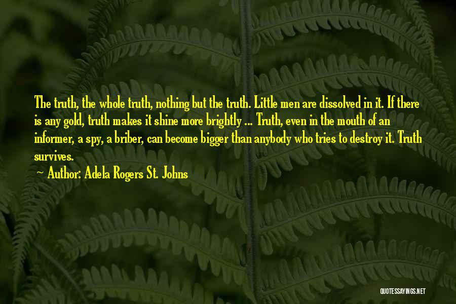 Adela Rogers St. Johns Quotes: The Truth, The Whole Truth, Nothing But The Truth. Little Men Are Dissolved In It. If There Is Any Gold,