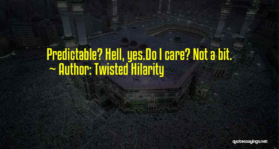 Twisted Hilarity Quotes: Predictable? Hell, Yes.do I Care? Not A Bit.