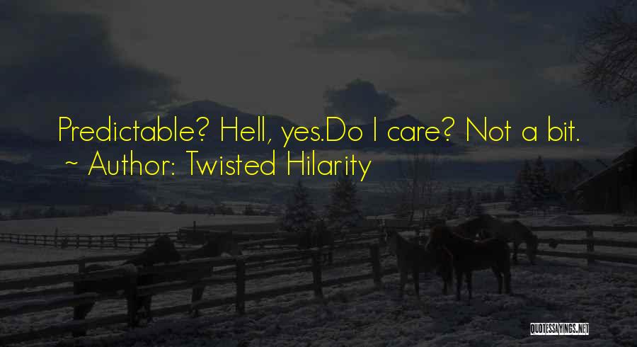 Twisted Hilarity Quotes: Predictable? Hell, Yes.do I Care? Not A Bit.