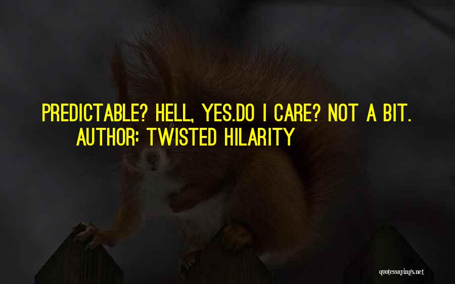 Twisted Hilarity Quotes: Predictable? Hell, Yes.do I Care? Not A Bit.