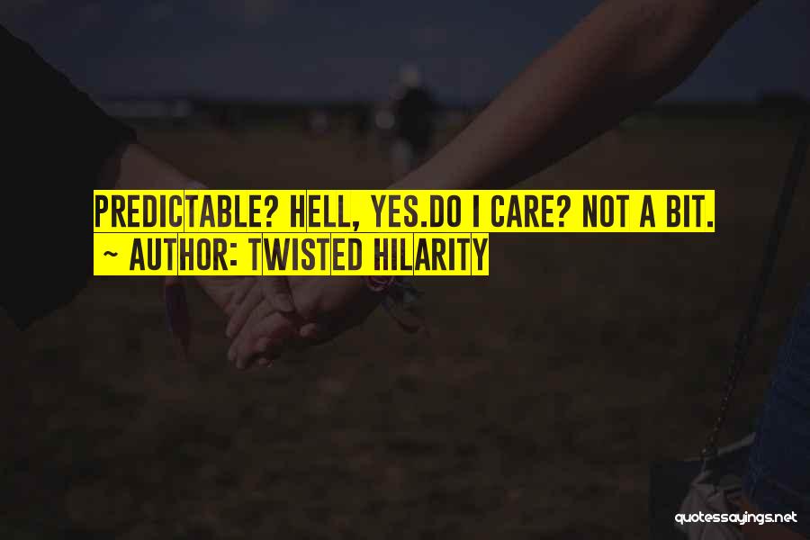 Twisted Hilarity Quotes: Predictable? Hell, Yes.do I Care? Not A Bit.