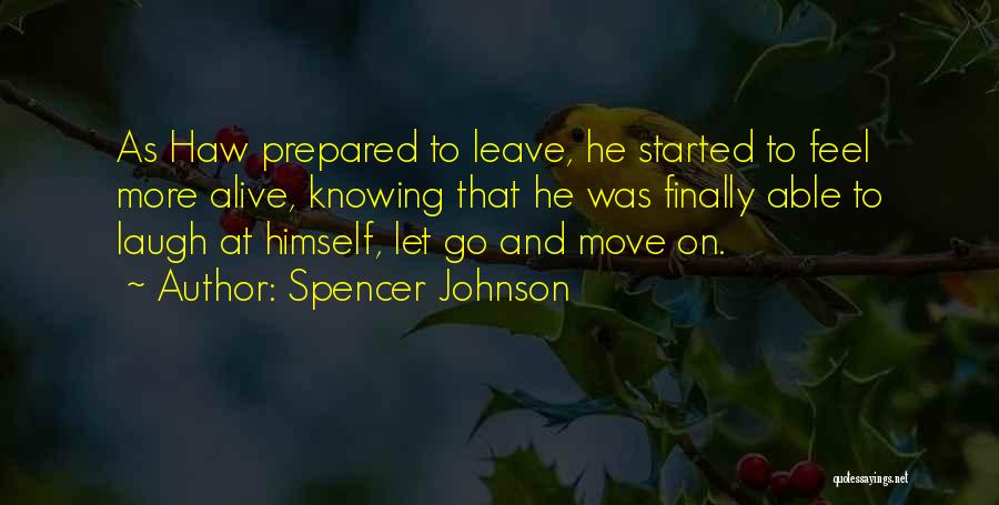 Spencer Johnson Quotes: As Haw Prepared To Leave, He Started To Feel More Alive, Knowing That He Was Finally Able To Laugh At