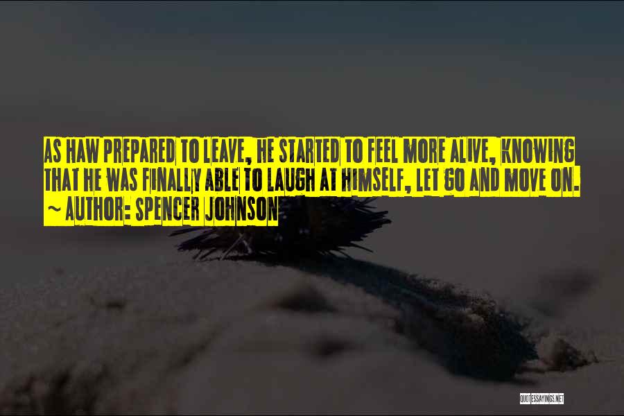 Spencer Johnson Quotes: As Haw Prepared To Leave, He Started To Feel More Alive, Knowing That He Was Finally Able To Laugh At