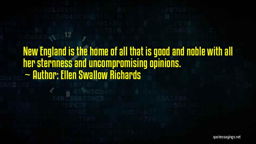 Ellen Swallow Richards Quotes: New England Is The Home Of All That Is Good And Noble With All Her Sternness And Uncompromising Opinions.