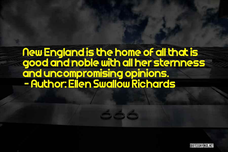 Ellen Swallow Richards Quotes: New England Is The Home Of All That Is Good And Noble With All Her Sternness And Uncompromising Opinions.