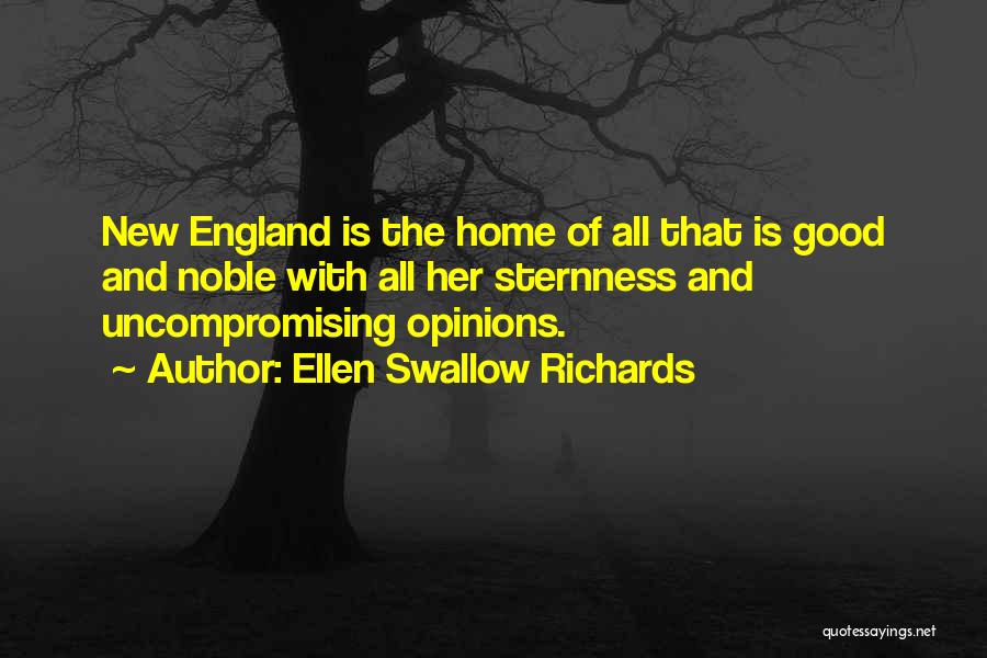 Ellen Swallow Richards Quotes: New England Is The Home Of All That Is Good And Noble With All Her Sternness And Uncompromising Opinions.