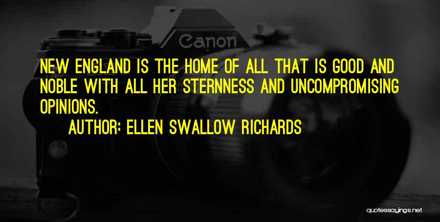 Ellen Swallow Richards Quotes: New England Is The Home Of All That Is Good And Noble With All Her Sternness And Uncompromising Opinions.