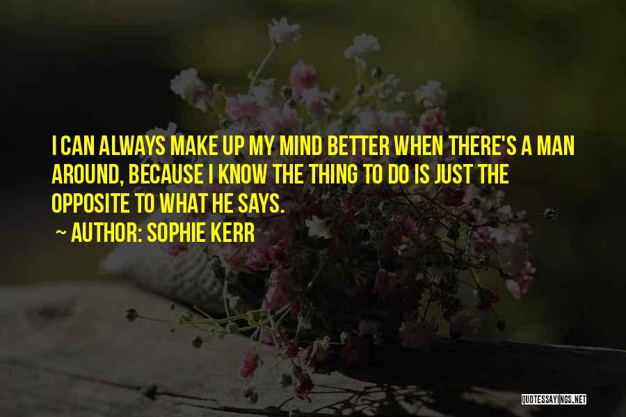 Sophie Kerr Quotes: I Can Always Make Up My Mind Better When There's A Man Around, Because I Know The Thing To Do