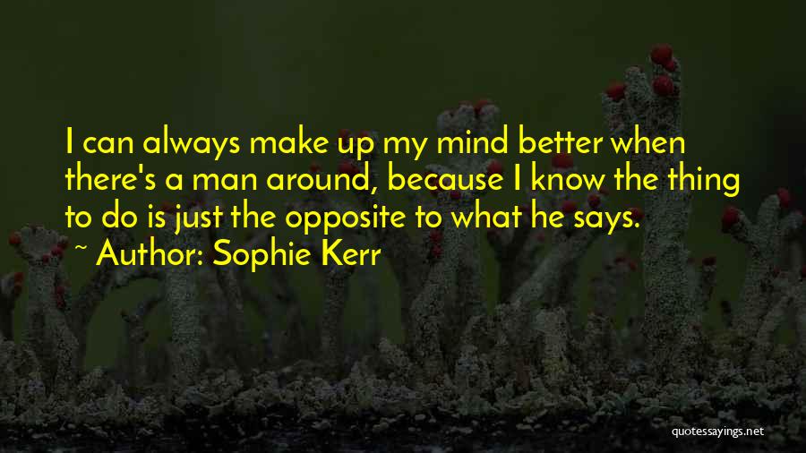 Sophie Kerr Quotes: I Can Always Make Up My Mind Better When There's A Man Around, Because I Know The Thing To Do