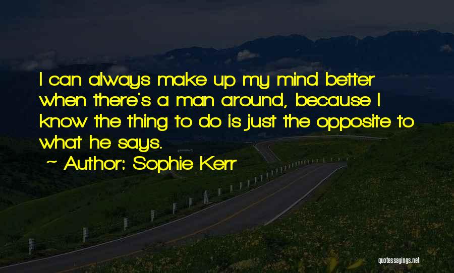 Sophie Kerr Quotes: I Can Always Make Up My Mind Better When There's A Man Around, Because I Know The Thing To Do