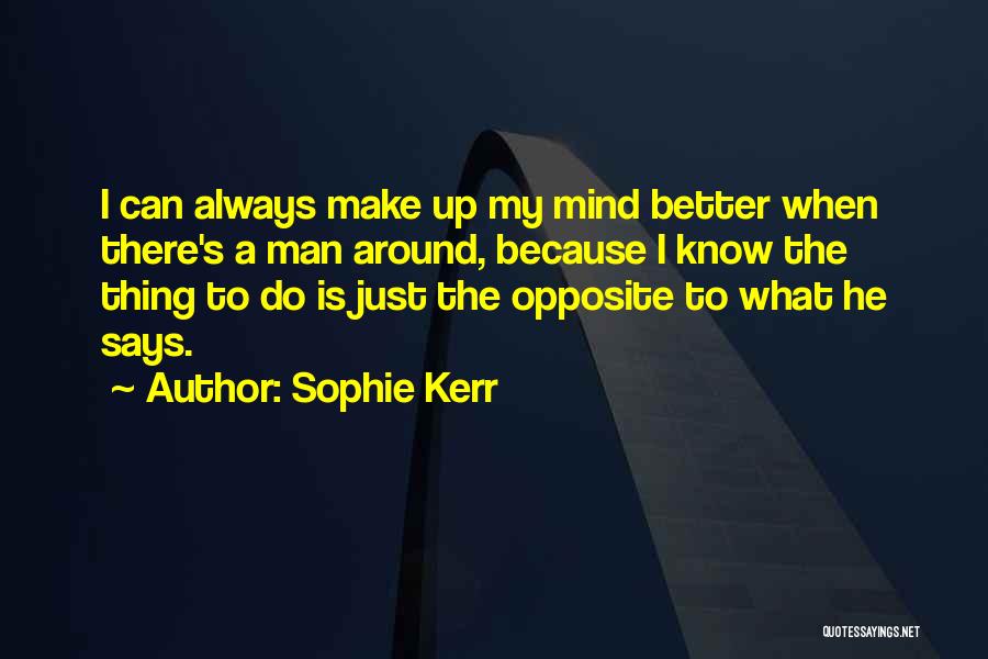 Sophie Kerr Quotes: I Can Always Make Up My Mind Better When There's A Man Around, Because I Know The Thing To Do