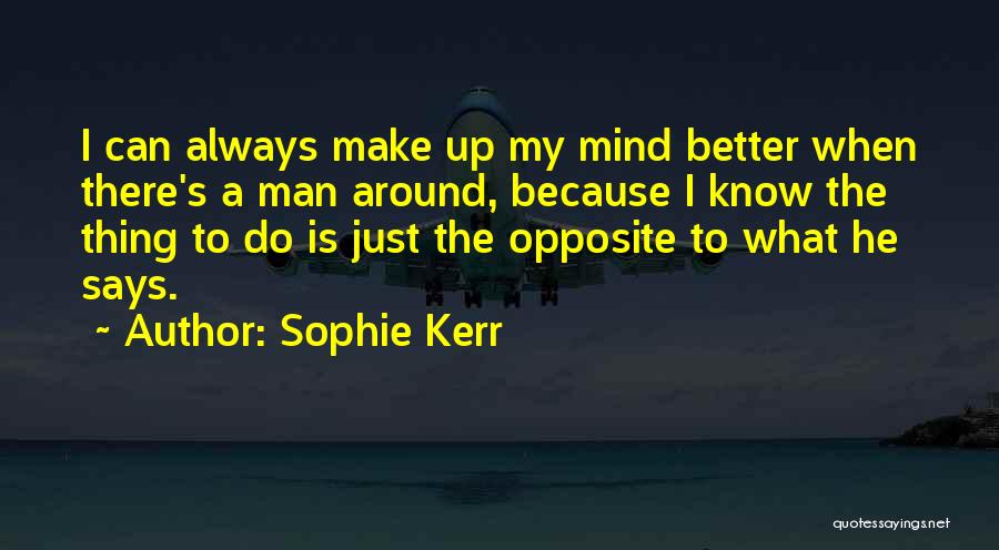 Sophie Kerr Quotes: I Can Always Make Up My Mind Better When There's A Man Around, Because I Know The Thing To Do