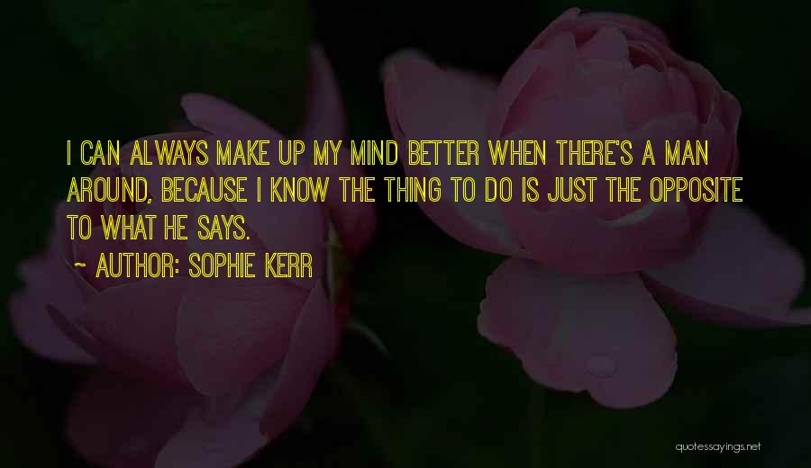 Sophie Kerr Quotes: I Can Always Make Up My Mind Better When There's A Man Around, Because I Know The Thing To Do