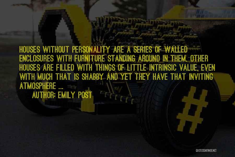Emily Post Quotes: Houses Without Personality Are A Series Of Walled Enclosures With Furniture Standing Around In Them. Other Houses Are Filled With