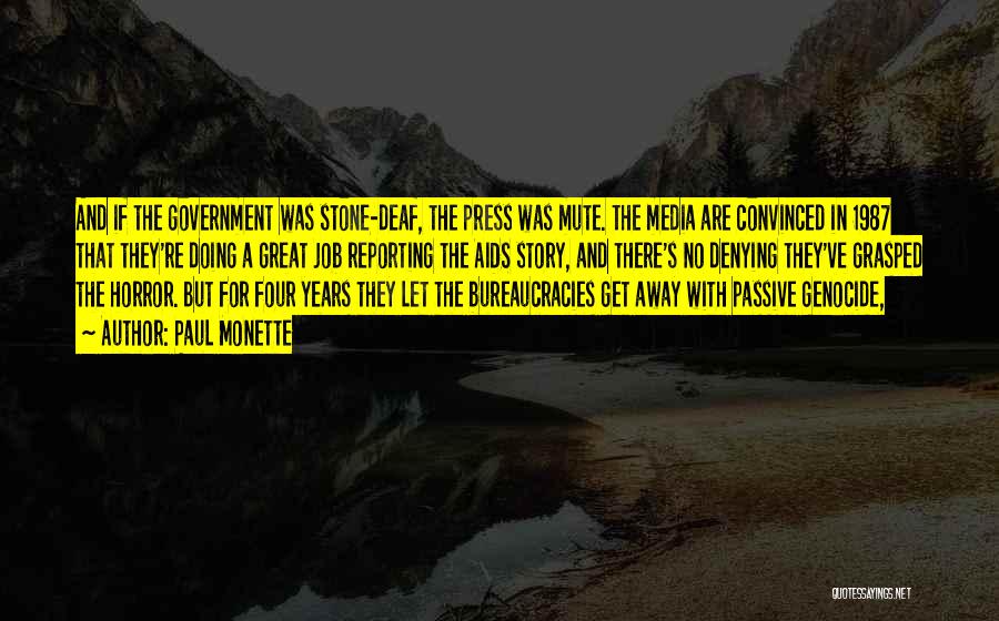 Paul Monette Quotes: And If The Government Was Stone-deaf, The Press Was Mute. The Media Are Convinced In 1987 That They're Doing A