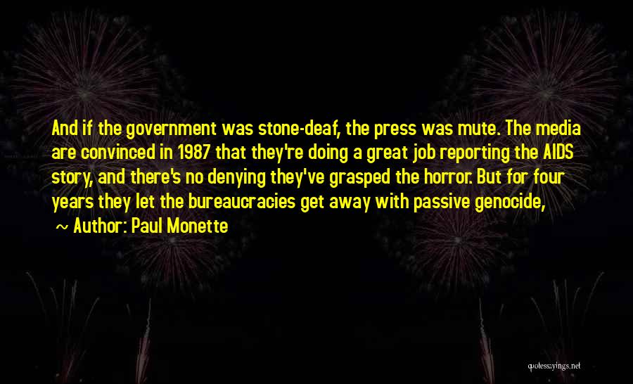 Paul Monette Quotes: And If The Government Was Stone-deaf, The Press Was Mute. The Media Are Convinced In 1987 That They're Doing A