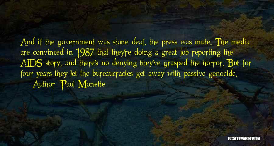 Paul Monette Quotes: And If The Government Was Stone-deaf, The Press Was Mute. The Media Are Convinced In 1987 That They're Doing A