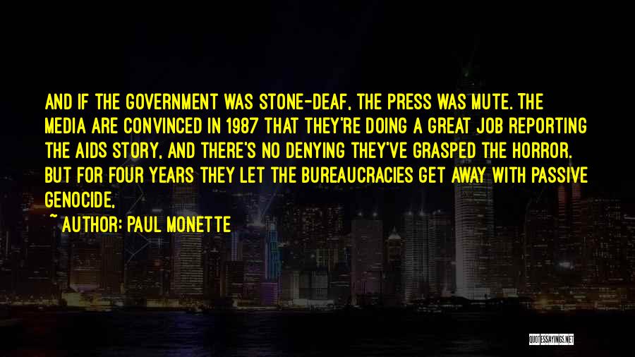 Paul Monette Quotes: And If The Government Was Stone-deaf, The Press Was Mute. The Media Are Convinced In 1987 That They're Doing A