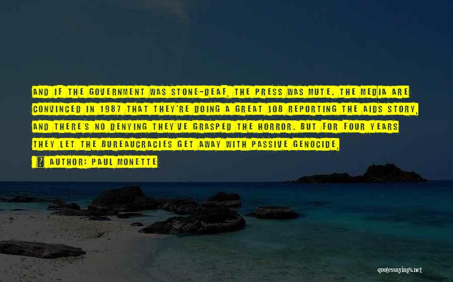 Paul Monette Quotes: And If The Government Was Stone-deaf, The Press Was Mute. The Media Are Convinced In 1987 That They're Doing A