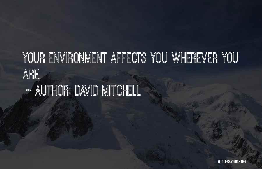 David Mitchell Quotes: Your Environment Affects You Wherever You Are.