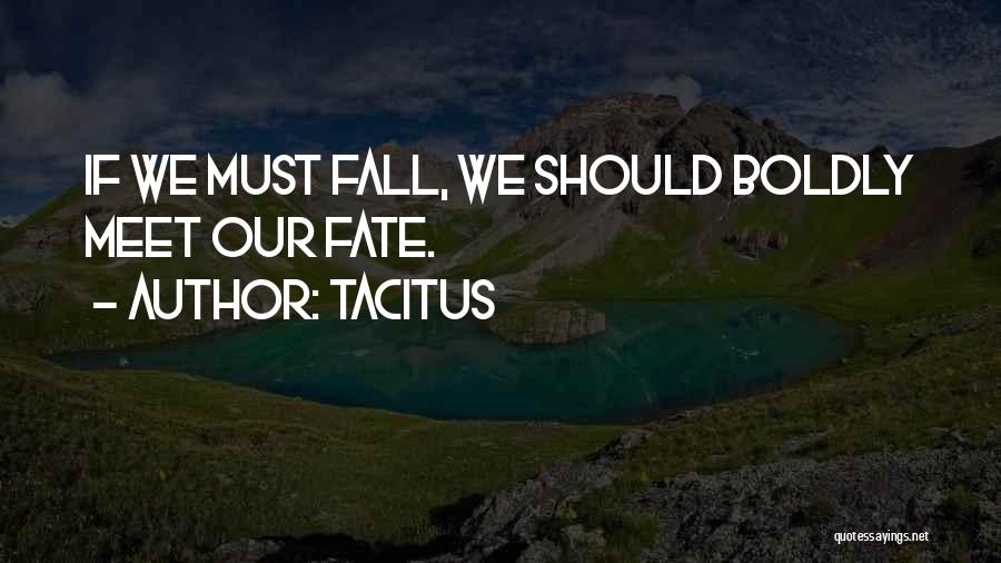 Tacitus Quotes: If We Must Fall, We Should Boldly Meet Our Fate.