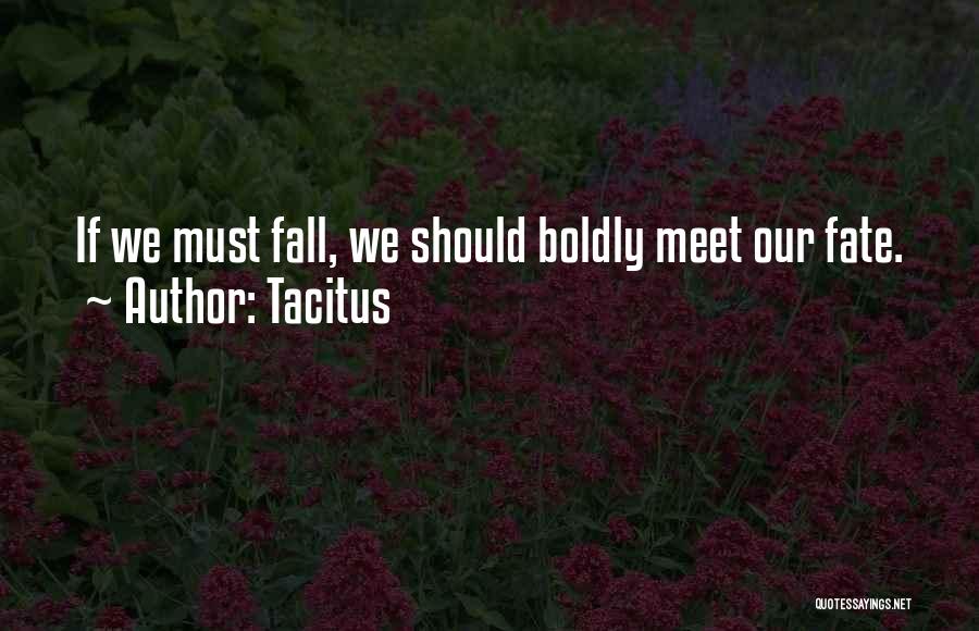 Tacitus Quotes: If We Must Fall, We Should Boldly Meet Our Fate.