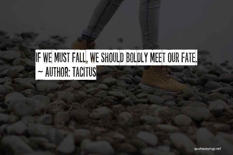 Tacitus Quotes: If We Must Fall, We Should Boldly Meet Our Fate.