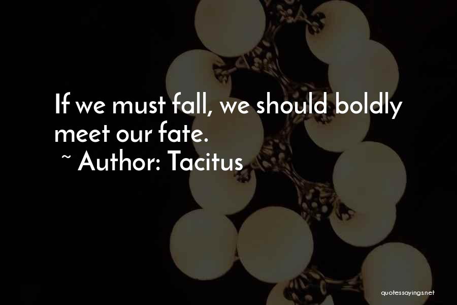 Tacitus Quotes: If We Must Fall, We Should Boldly Meet Our Fate.