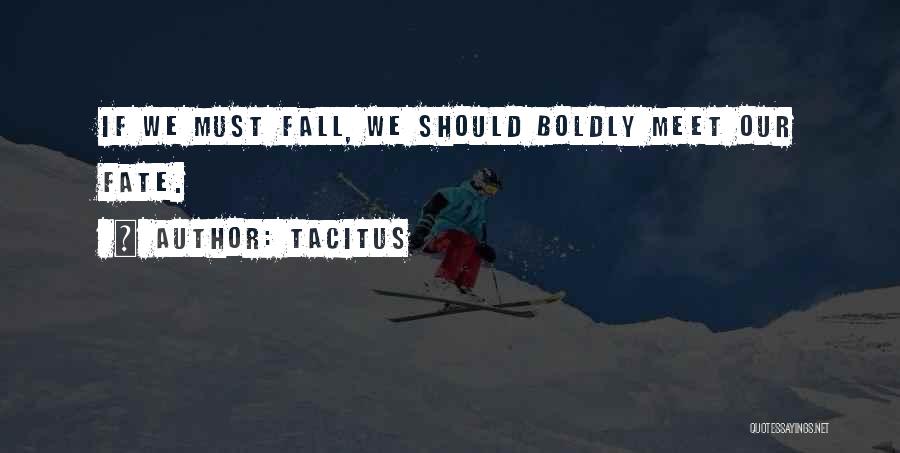 Tacitus Quotes: If We Must Fall, We Should Boldly Meet Our Fate.