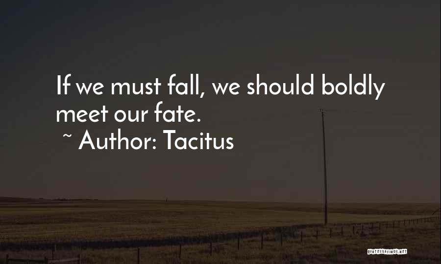 Tacitus Quotes: If We Must Fall, We Should Boldly Meet Our Fate.