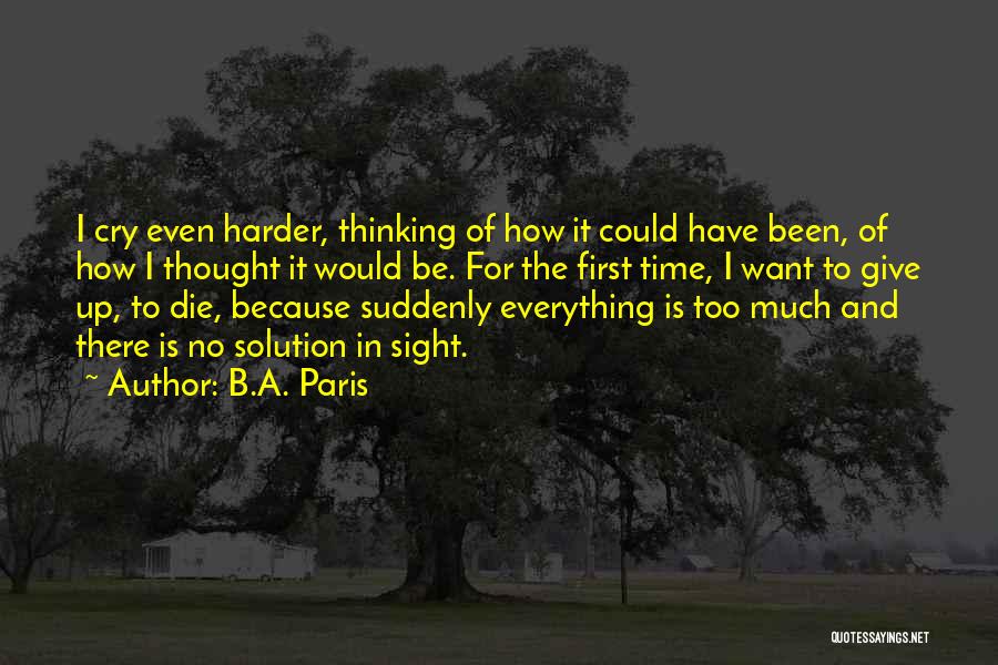 B.A. Paris Quotes: I Cry Even Harder, Thinking Of How It Could Have Been, Of How I Thought It Would Be. For The