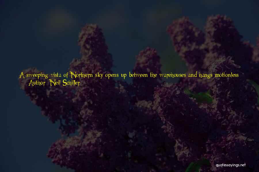 Neil Schiller Quotes: A Sweeping Vista Of Northern Sky Opens Up Between The Warehouses And Hangs Motionless Above The Cobbled Streets. It's A