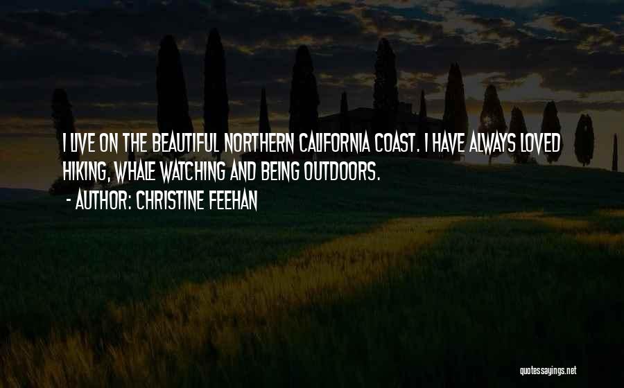 Christine Feehan Quotes: I Live On The Beautiful Northern California Coast. I Have Always Loved Hiking, Whale Watching And Being Outdoors.