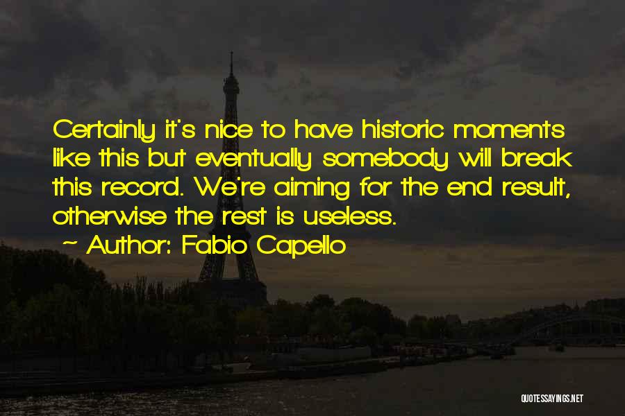 Fabio Capello Quotes: Certainly It's Nice To Have Historic Moments Like This But Eventually Somebody Will Break This Record. We're Aiming For The