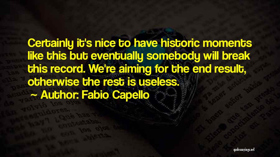 Fabio Capello Quotes: Certainly It's Nice To Have Historic Moments Like This But Eventually Somebody Will Break This Record. We're Aiming For The