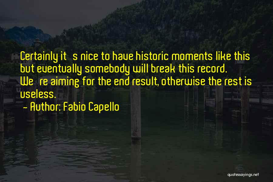 Fabio Capello Quotes: Certainly It's Nice To Have Historic Moments Like This But Eventually Somebody Will Break This Record. We're Aiming For The