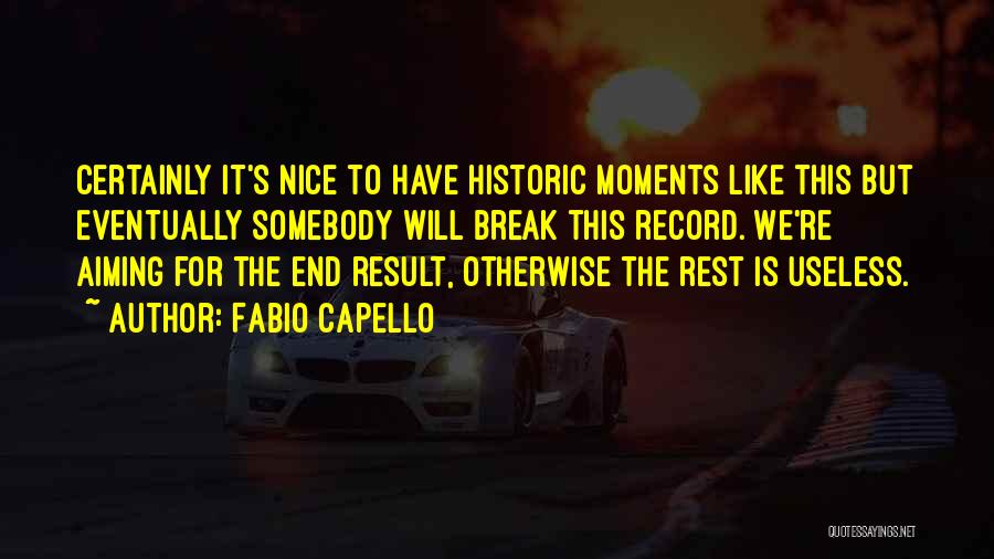 Fabio Capello Quotes: Certainly It's Nice To Have Historic Moments Like This But Eventually Somebody Will Break This Record. We're Aiming For The
